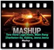 Mashup - Tera Hone Laga Hoon & Main Rang Sharbaton Ka & Kabira & Jeena Jeena - MP3 + VIDEO