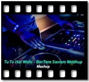 Tu Tu Hai Wahi - Bin Tere Sanam - Mashup Karaoke With Lyrics