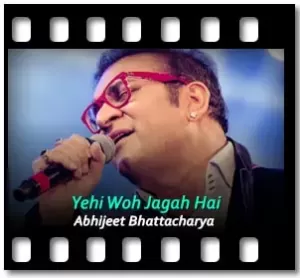 Yehi Woh Jagah Hai (Abhijeet Bhattacharya) Karaoke With Lyrics